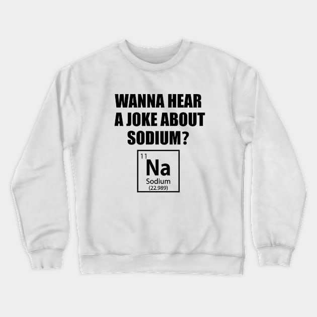 Sodium Joke - Funny Chemistry - Chemist Humor Crewneck Sweatshirt by TheInkElephant